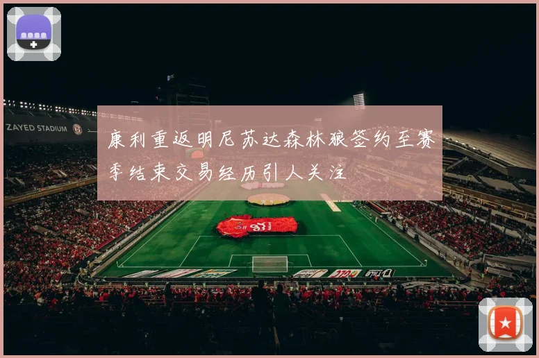 康利重返明尼苏达森林狼签约至赛季结束交易经历引人关注