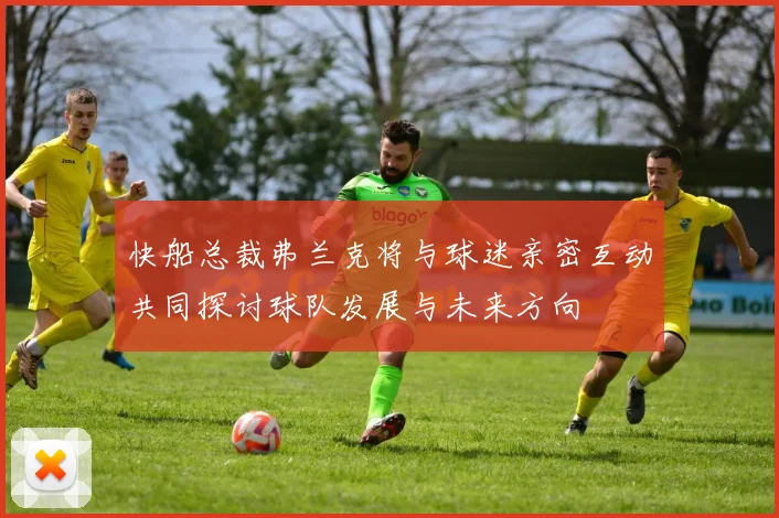 快船总裁弗兰克将与球迷亲密互动共同探讨球队发展与未来方向