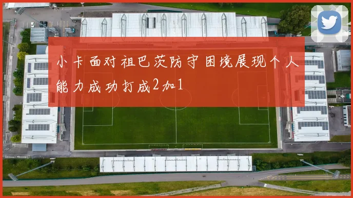 小卡面对祖巴茨防守困境展现个人能力成功打成2加1