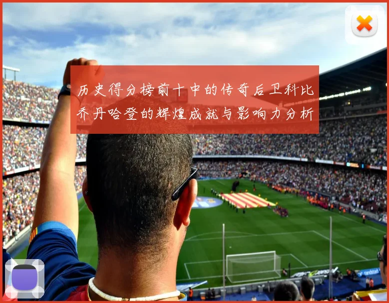 历史得分榜前十中的传奇后卫科比乔丹哈登的辉煌成就与影响力分析