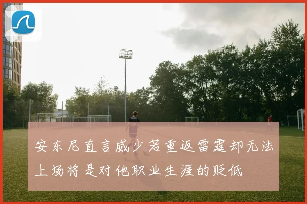 安东尼直言威少若重返雷霆却无法上场将是对他职业生涯的贬低