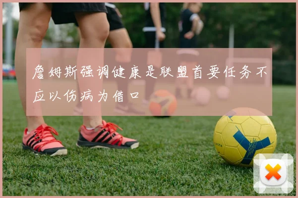 詹姆斯强调健康是联盟首要任务不应以伤病为借口